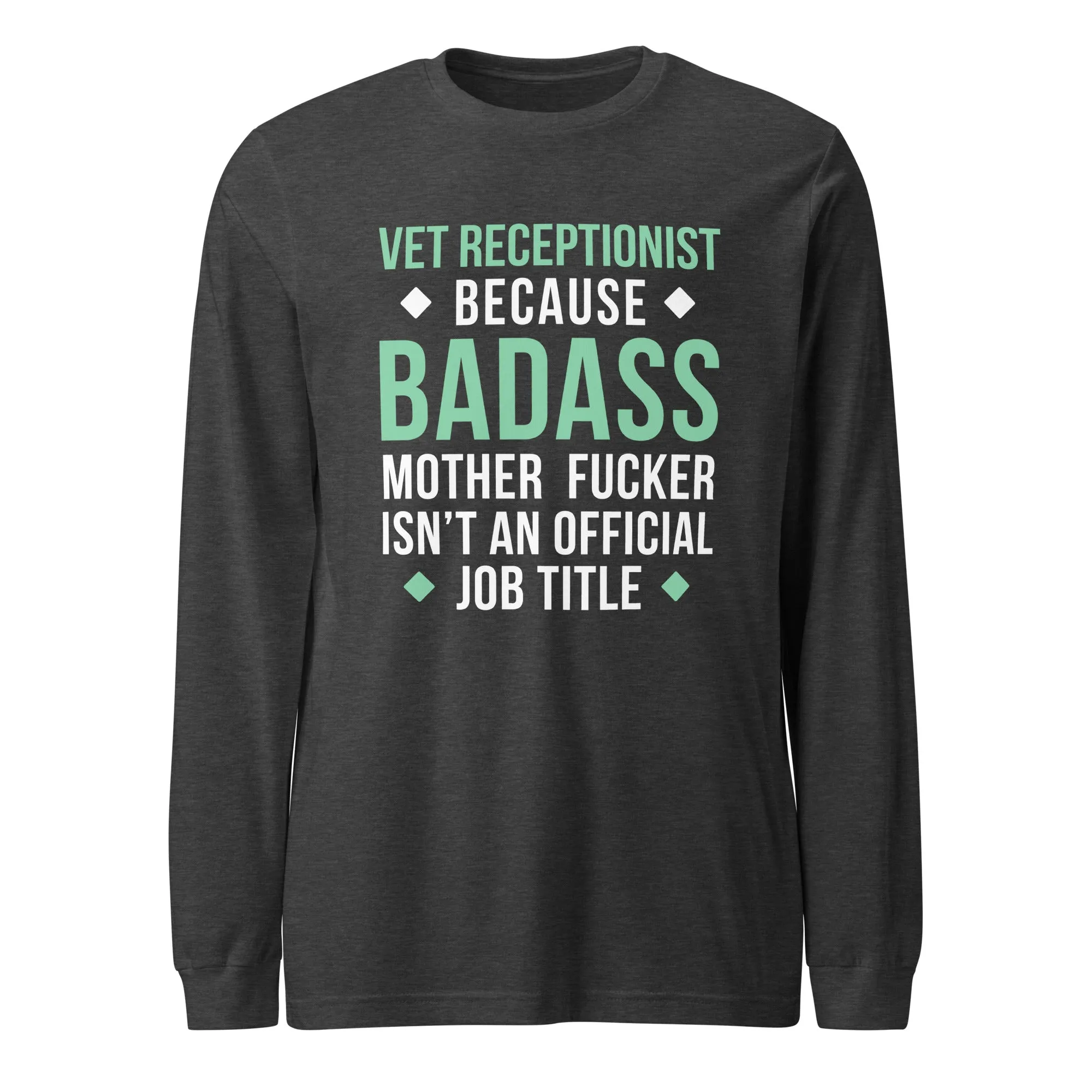 Vet Receptionist because badass mother fucker isn't an official job title Unisex Long Sleeve Tee